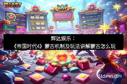 辉达娱乐：《帝国时代4》蒙古机制及玩法讲解蒙古怎么玩